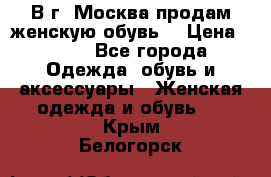 В г. Москва продам женскую обувь  › Цена ­ 200 - Все города Одежда, обувь и аксессуары » Женская одежда и обувь   . Крым,Белогорск